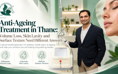 Anti-Ageing Treatment in Thane: Volume Loss, Skin Laxity and Surface Texture Need Different Answers
